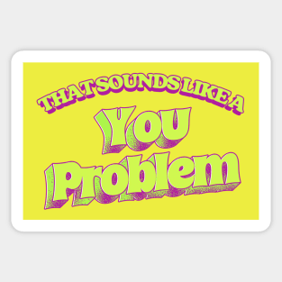 That Sounds Like A You Problem Sticker